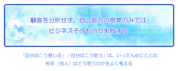 顧客を分析せず自己の感覚だけではいけない